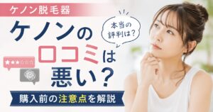 ケノン脱毛器の口コミは悪い？ 評判から購入前の注意点まで整理