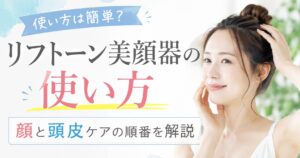 リフトーン美顔器の使い方は簡単？顔と頭皮ケアの順番を解説