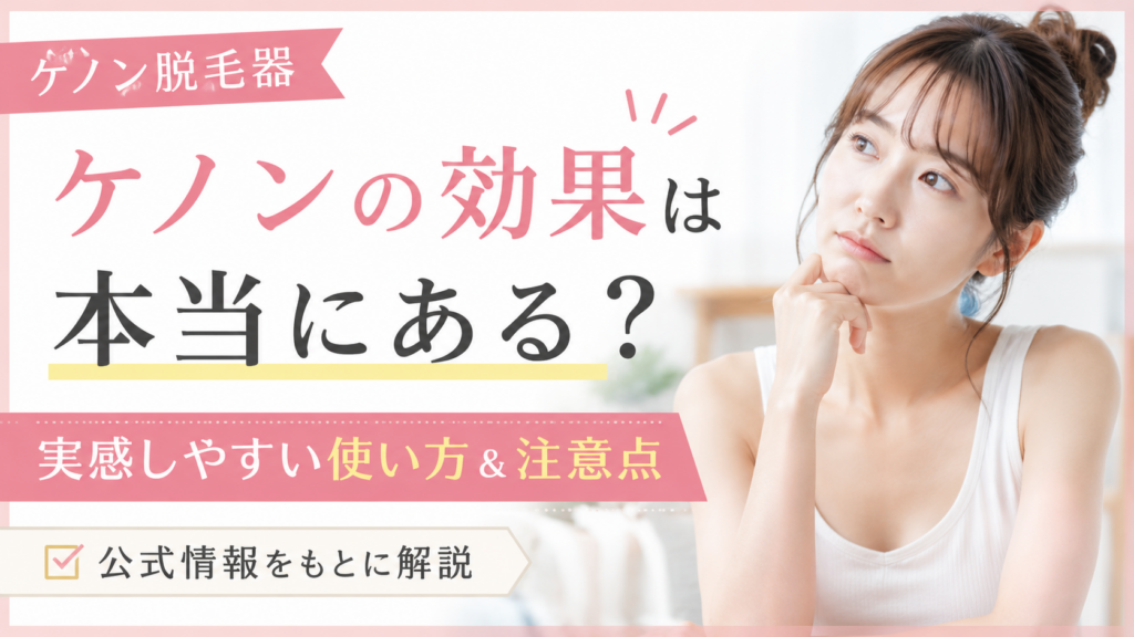 ケノン脱毛器の効果は本当にある？何回で実感する？効果が出にくい原因も解説