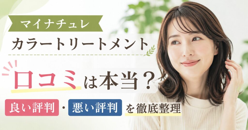 マイナチュレカラートリートメントの口コミは本当？悪い評判と良い評判を整理