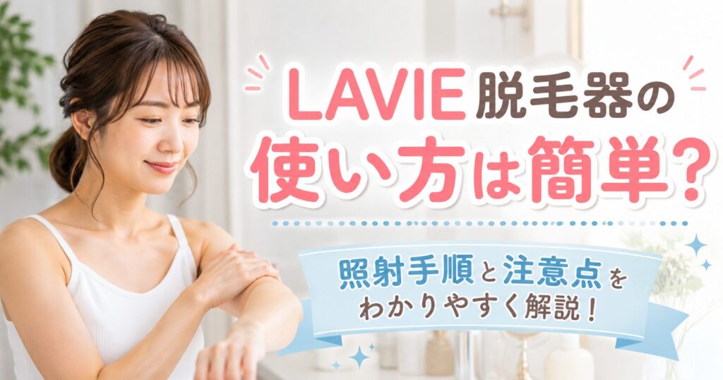LAVIE脱毛器の使い方は簡単？照射手順と注意点を購入前に確認