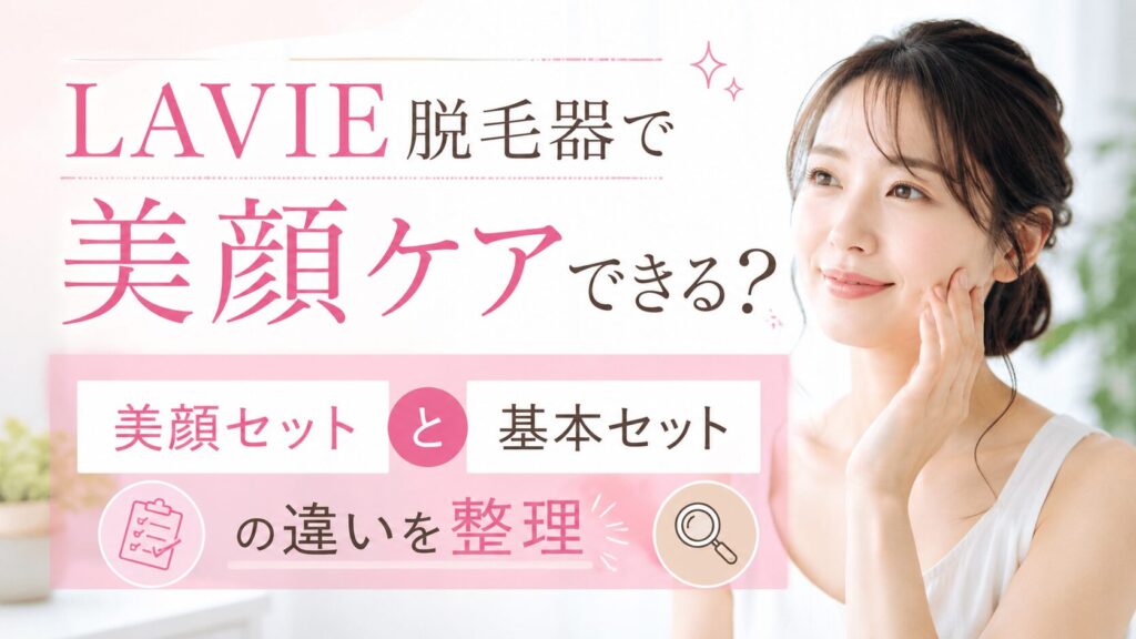 LAVIE脱毛器で美顔ケアできる？美顔セットと基本セットの違いを整理