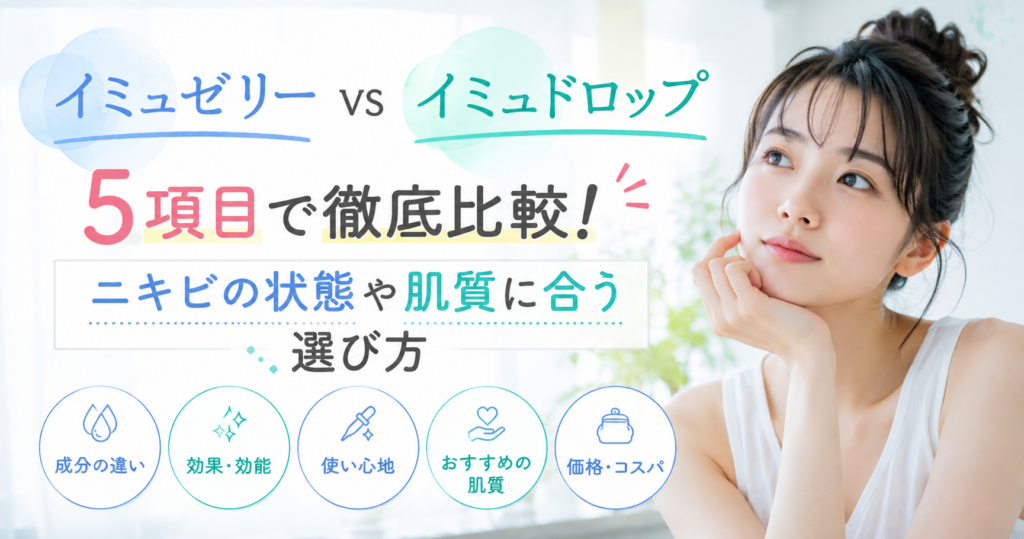 イミュゼリーとイミュドロップを5項目で比較！ニキビの状態や肌質に合う選び方
